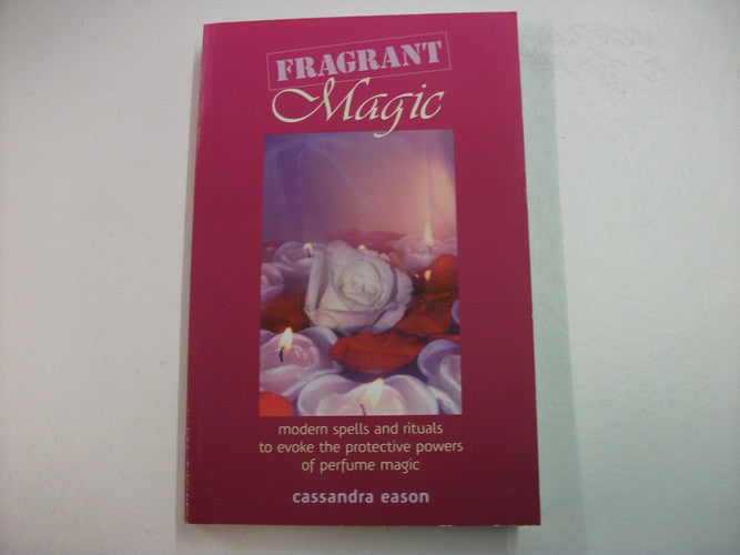 Fragrant Magic: Modern Spells and Rituals to Evoke the Protective Powers of Perfume Magic