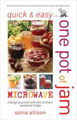 Quick and Easy One Pot of Jam from Your Microwave: Jam, Jelly, Chutney and Pickles (Quick & Easy)