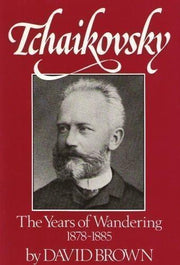 The Years of Wandering, 1878-85 (v. 3) (Tchaikovsky: A Biographical and Critical Study)