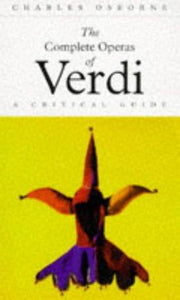 The Complete Operas of Verdi: A Critical Guide (The complete opera series)