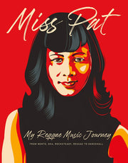 Miss Pat: My Reggae Music Journey: From Mento, Ska, Rocksteady, Reggae to Dancehall