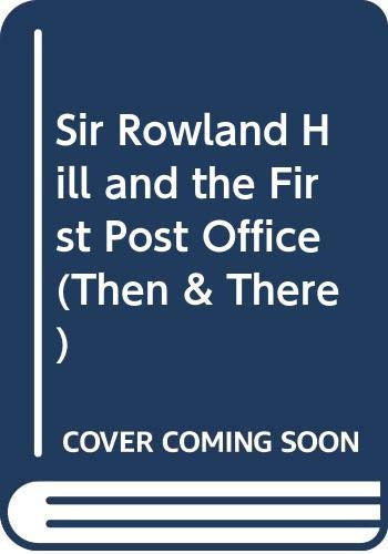 Sir Rowland Hill and the First Post Office (Then & There S.)