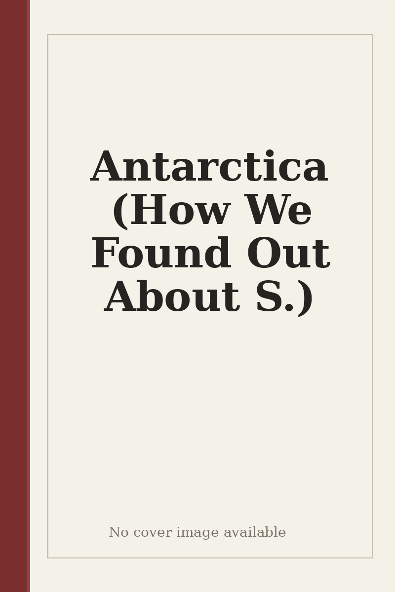 Antarctica (How We Found Out About S.) - no cover image available