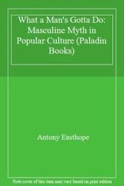 What a Man's Gotta Do: Masculine Myth in Popular Culture (Paladin Books)