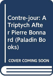Contre-jour: A Triptych After Pierre Bonnard (Paladin Books)