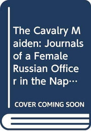 The Cavalry Maiden: Journals of a Female Russian Officer in the Napoleonic Wars (Paladin Books)