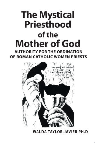 The Mystical Priesthood of the Mother of God: Authority for the Ordination of Roman Catholic Women Priests