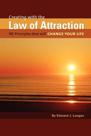 Creating With The Law of Attraction: 10 Principles that will Change Your Life