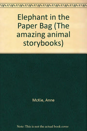 Elephant in the Paper Bag, The (The amazing animal storybooks)
