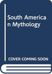 South American Mythology (Library of the world's myths and legends)