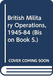 British Military Operations, 1945-84 (Bison Book S.)