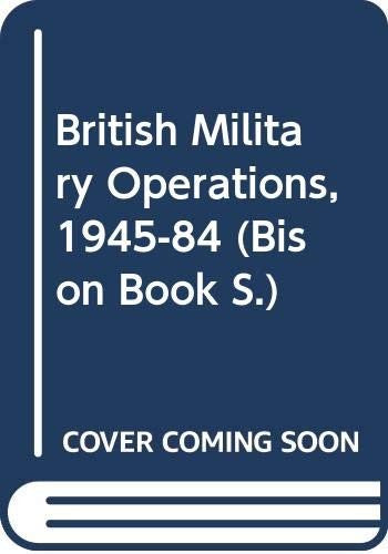 British Military Operations, 1945-84 (Bison Book S.)