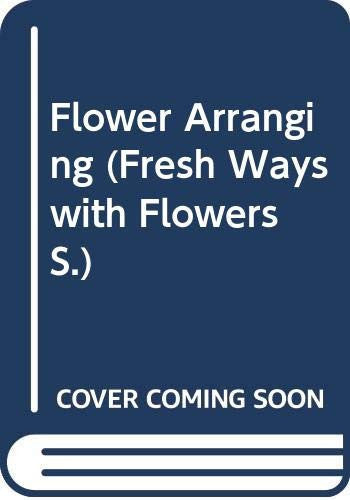 Flower Arranging (Fresh Ways with Flowers S.)