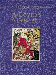 Lover's Alphabet: A Collection of Aphrodisiac Recipes, Magic Formulae, Lovemaking Secrets and Erotic Miscellany from the East and West (Pillow books)