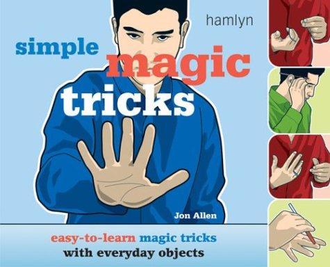 Simple Magic Tricks: Easy-To-Learn Magic Tricks With Everyday Objects