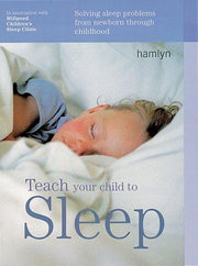 Teach Your Child to Sleep: Solving Sleep Problems from Newborn Through Childhood