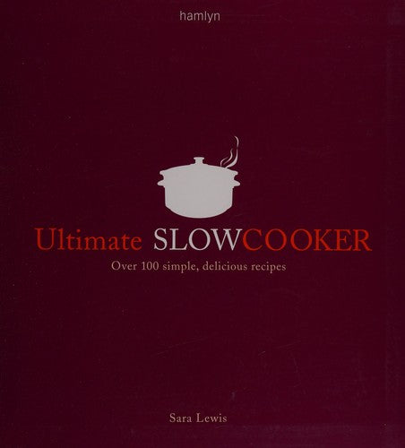 Ultimate Slow Cooker: Over 100 simple, delicious recipes