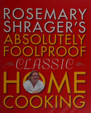 Rosemary Shrager's Absolutely Foolproof Classic Home Cooking