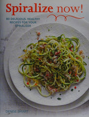 Spiralize Now: 80 Delicious, Healthy Recipes for your Spiralizer