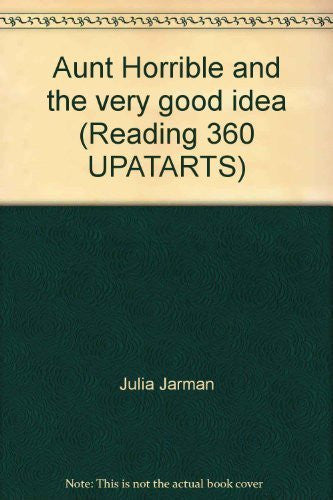 Aunt Horrible and the very good idea (Reading 360 UPATARTS)