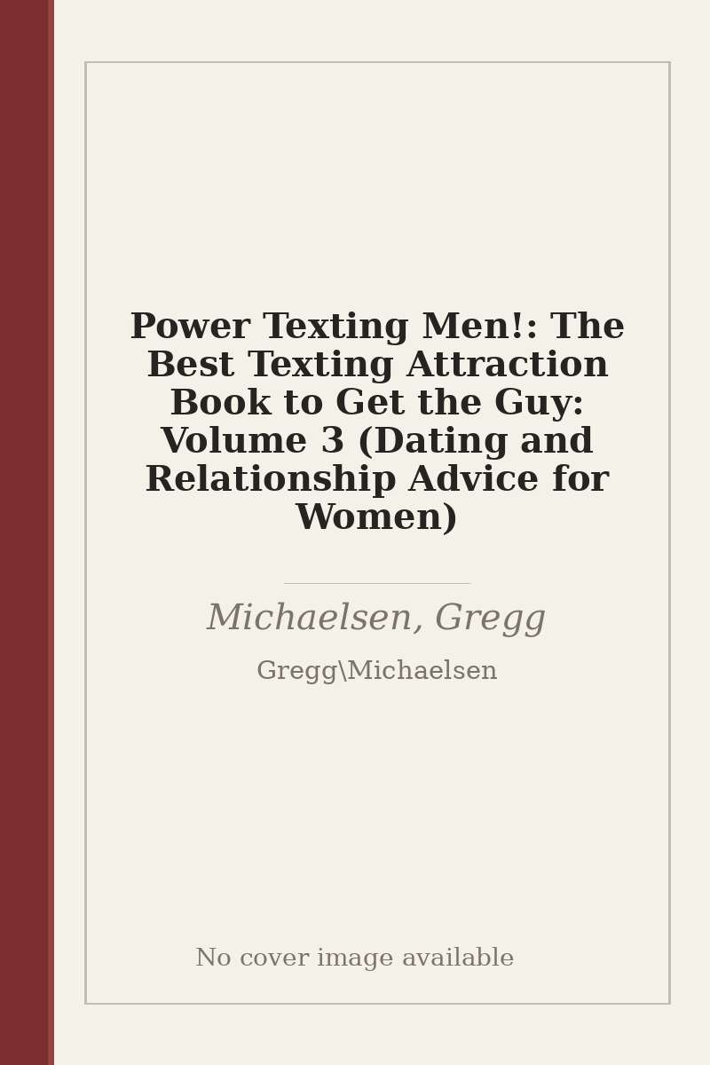 Power Texting Men!: The Best Texting Attraction Book to Get the Guy: Volume 3 (Dating and Relationship Advice for Women) - no cover image available