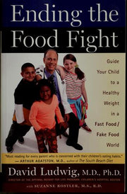 Ending the Food Fight: Guide Your Child to a Healthy Weight in a Fast Food/Fake Food World