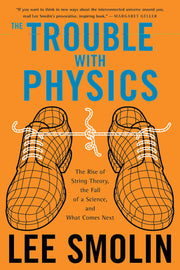 The Trouble with Physics: The Rise of String Theory, the Fall of a Science, and What Comes Next