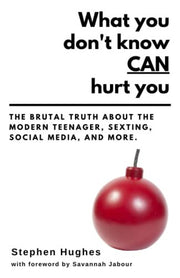 What you don't know CAN hurt you: The brutal truth about the modern teenager, sexting, social media, and more.