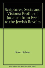 Scriptures, Sects And Visions: Profile of Judaism from Ezra to the Jewish Revolts