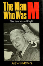 Man Who Was M: Maxwell Knight: Life of Charles Henry Maxwell Knight