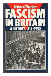 Fascism In Britain: A History, 1918-85