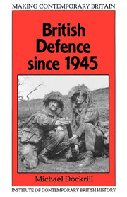 British Defence Since 1945 (Making Contemporary Britain)
