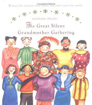 The Great Silent Grandmother Gathering: A Story For Anyone Who Thinks She Can't Save The World