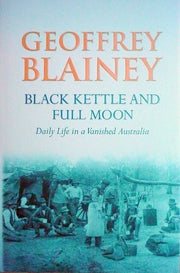 Black Kettle and Full Moon : Daily Life in a Vanished Australia