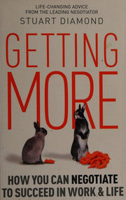 Getting More: How to Be a More Persuasive Person in Work and Life: How You Can Negotiate to Succeed in Work and Life