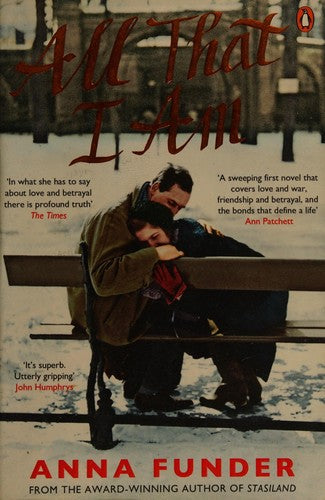 All That I Am: The tense and moving WW2 love story from the author of Stasiland and Wifedom