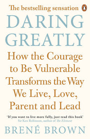 Daring Greatly: How the Courage to Be Vulnerable Transforms the Way We Live, Love, Parent, and Lead