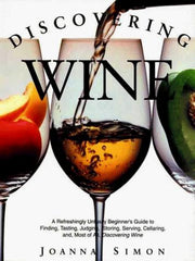 Discovering Wine: A Refreshingly Unfussy Beginner's Guide to Finding, Tasting, Judging, Storing, Serving, Cellaring, and Most of All, Discovering Wine