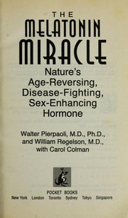 The Melatonin Miracle: Nature's Age-Reversing, Disease-Fighting, Sex-Enhancing Hormone