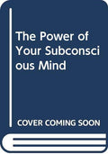 The Power of Your Subconscious Mind