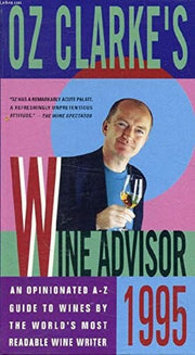 Oz Clarke's Wine Advisor 1995/an Opinionated a-z Guide to Wines by the World's Most Readable Wine Writer