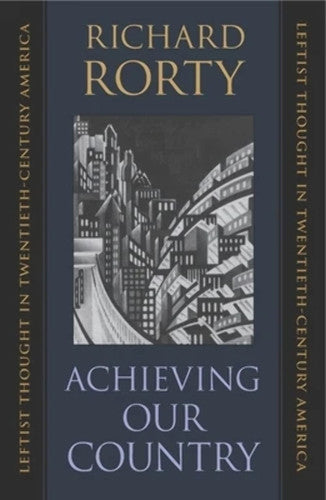 Achieving Our Country: Leftist Thought in Twentieth-century America (William E.Massey Senior Lectures in the History of American Civilization): 10 ... E. Massey Sr. Lectures in American Studies)