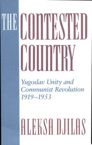 The Contested Country – Yugoslav Unity & Communist Revolution 1919–1953: Yugoslav Unity and Communist Revolution, 1919-53 (Russian Research Center Studies, 85)