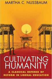 Cultivating Humanity: A Classical Defense of Reform in Liberal Education