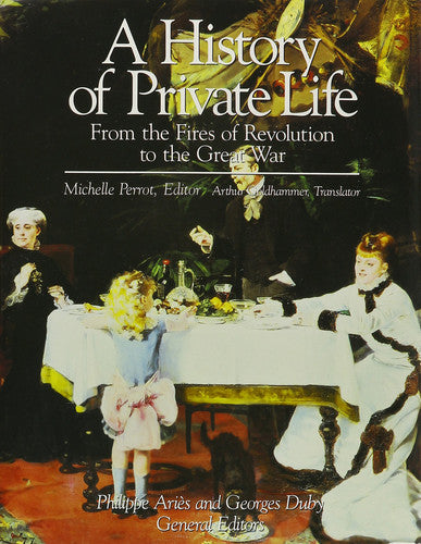 A History of Private Life V 4 – From the Fires of the Revolution to the Great War