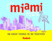 Around Miami with Kids: The All-in-one Guide to Places to Eat, Sleep, Play and Relax (Fodor's Guides)