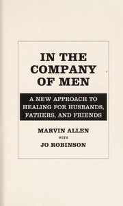 In the Company of Men: A New Approach to Healing for Husbands, Fathers, and Friends