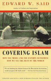 Covering Islam: How the Media and the Experts Determine How We See the Rest of the World