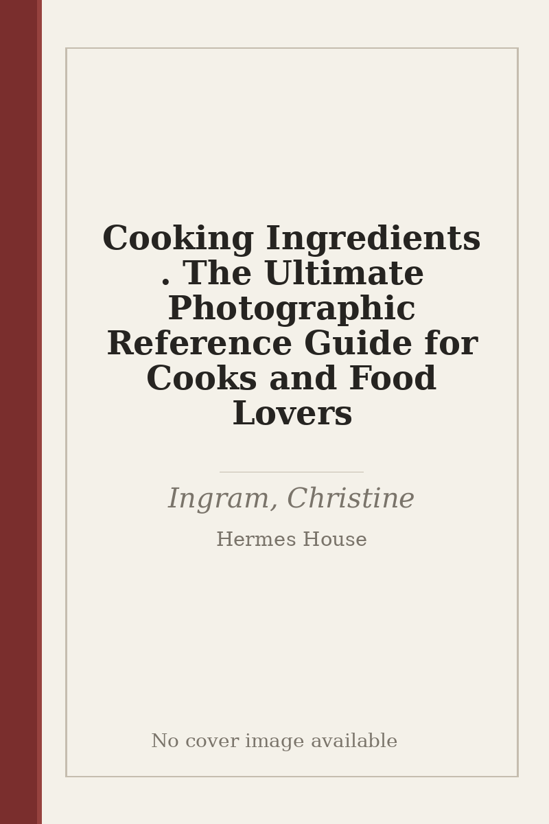 Cooking Ingredients . The Ultimate Photographic Reference Guide for Cooks and Food Lovers - no cover image available
