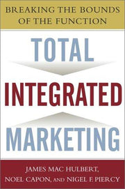 Total Integrated Marketing: Breaking the Bounds of the Function